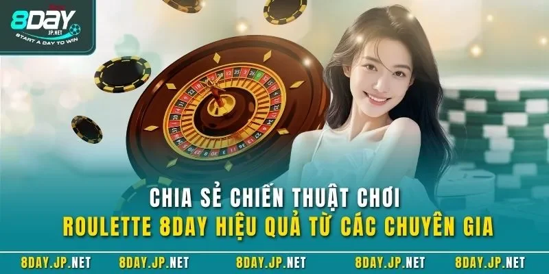Chia sẻ chiến thuật chơi Roulette 8DAY hiệu quả từ các chuyên gia