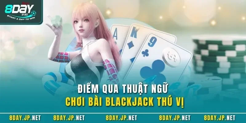 Điểm qua thuật ngữ chơi bài Blackjack thú vị