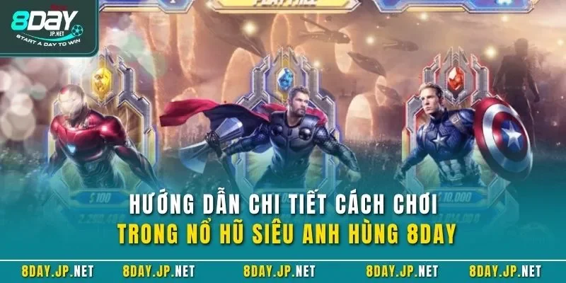 Hướng dẫn chi tiết cách chơi trong nổ hũ siêu anh hùng 8DAY