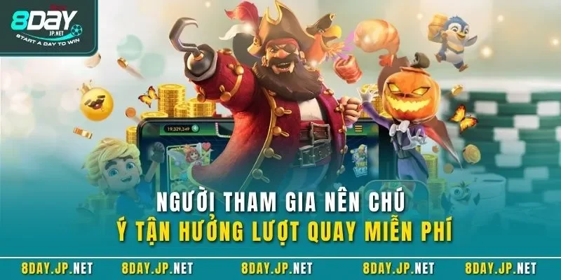 Người tham gia nên chú ý tận hưởng lượt quay miễn phí